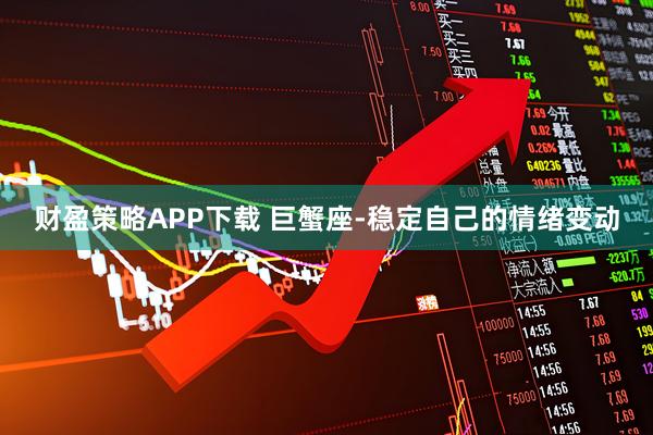财盈策略APP下载 巨蟹座-稳定自己的情绪变动