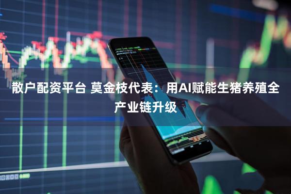 散户配资平台 莫金枝代表：用AI赋能生猪养殖全产业链升级